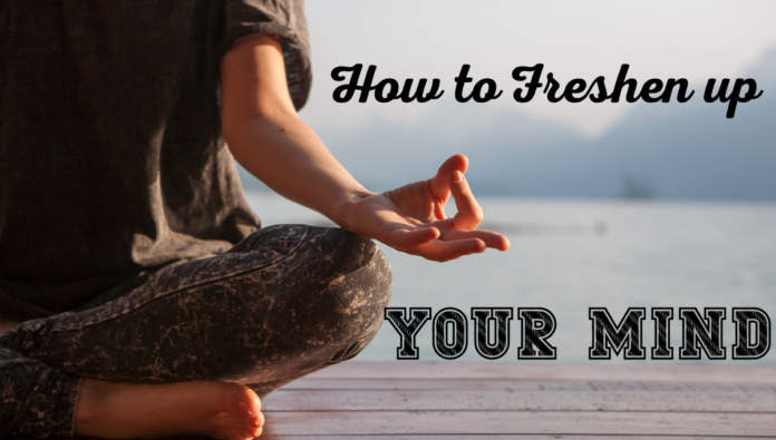 How-to-freshen-up-your-mind-ttlyblogs